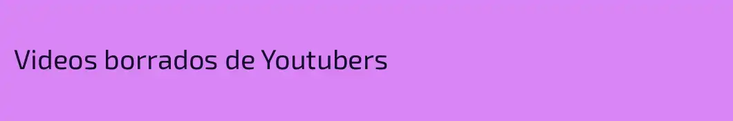 Videos borrados de Youtubers
